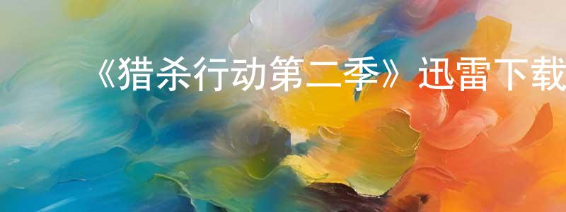 蔡淑彬的动漫综艺大全,《猎杀行动第二季》迅雷下载/在线观看-犯罪历史-美剧天堂